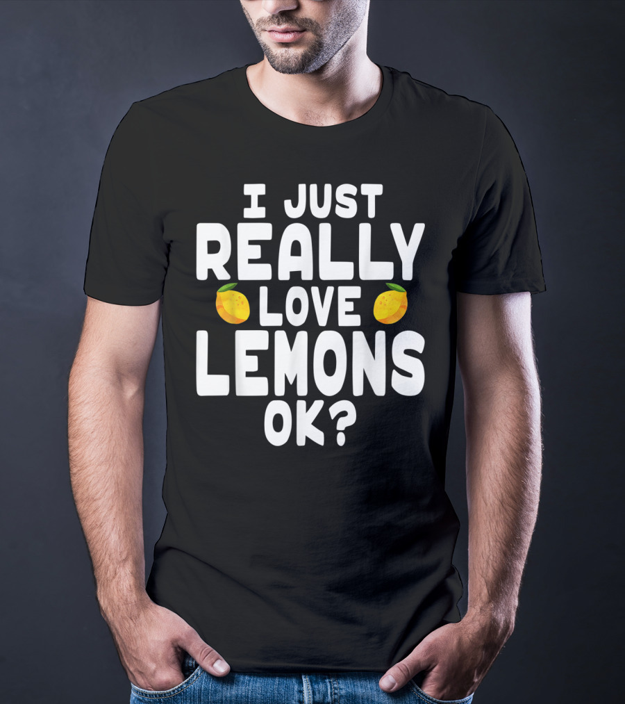 I Just Really Love Lemons Ok? Cute Lemon T-Shirt