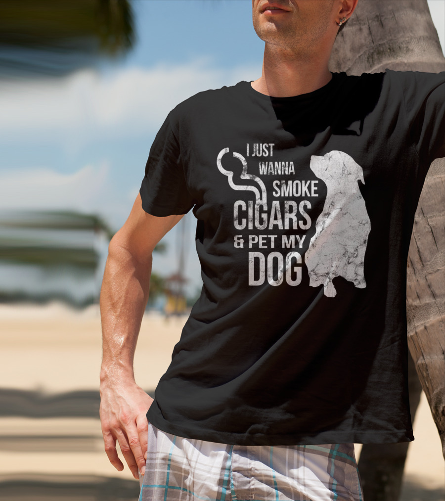 I Just Wanna Smoke Cigars And Pet My Dog T-Shirt