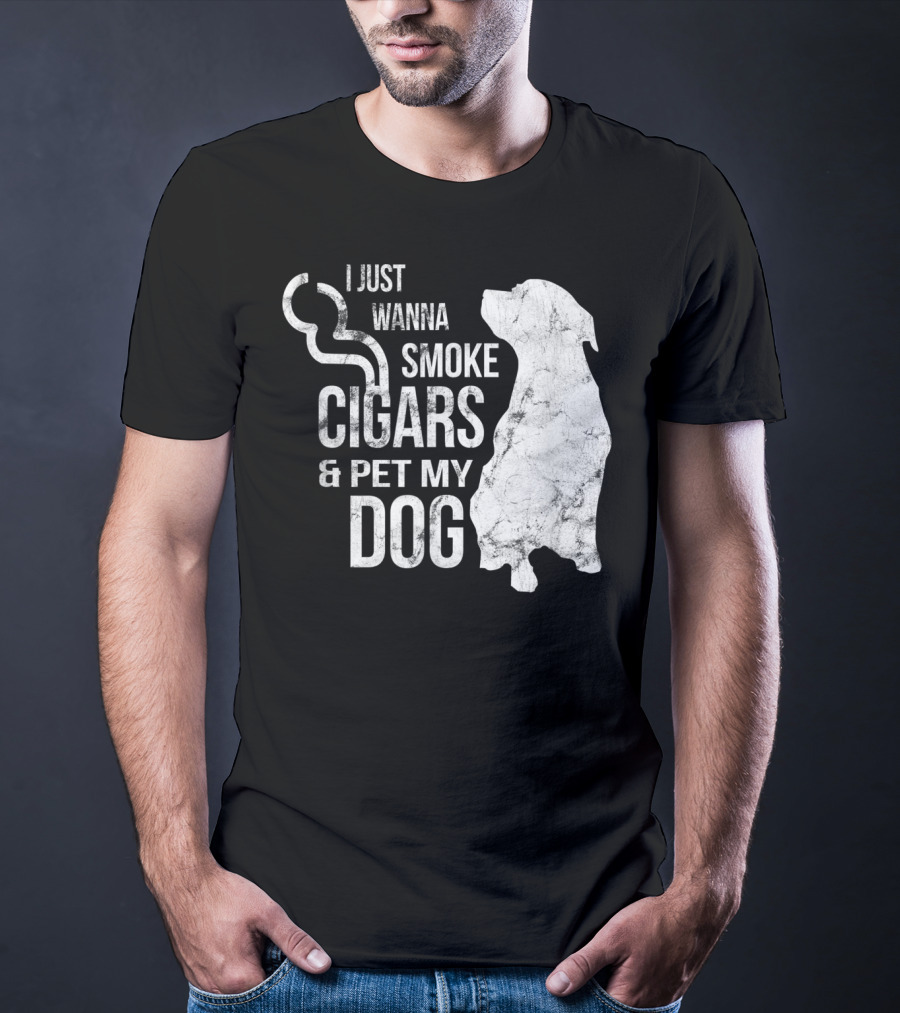 I Just Wanna Smoke Cigars And Pet My Dog T-Shirt