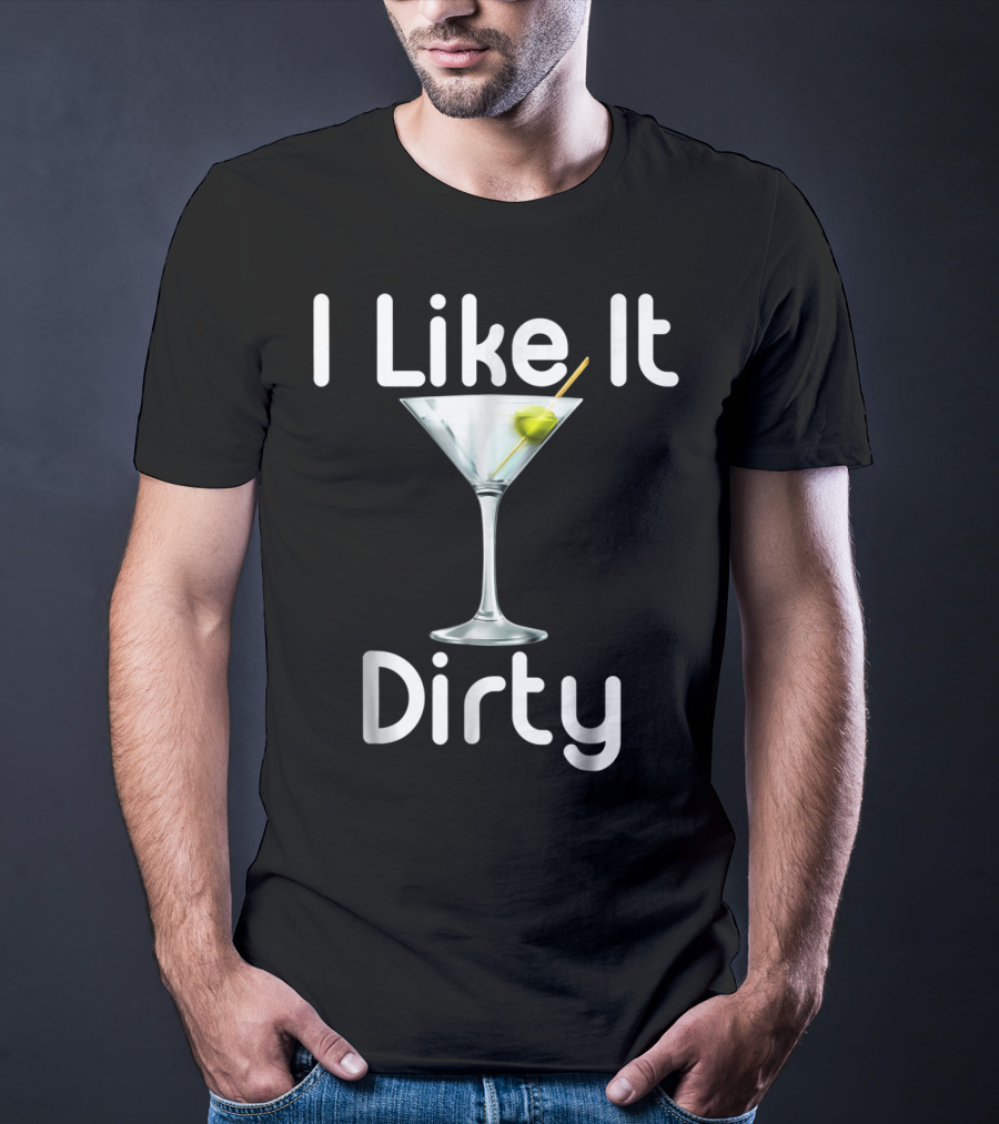 I Like It Dirty Martini T-Shirt