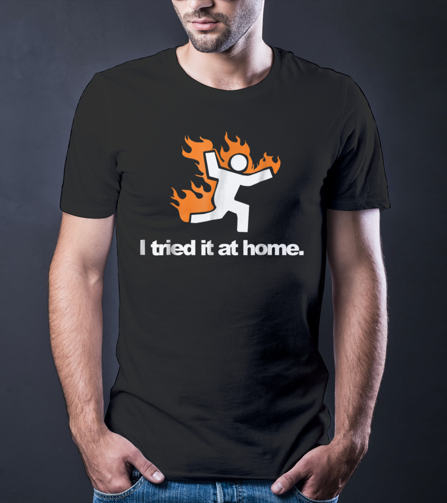 I Tried It At Home Fire Humor Science Experiment T-Shirt