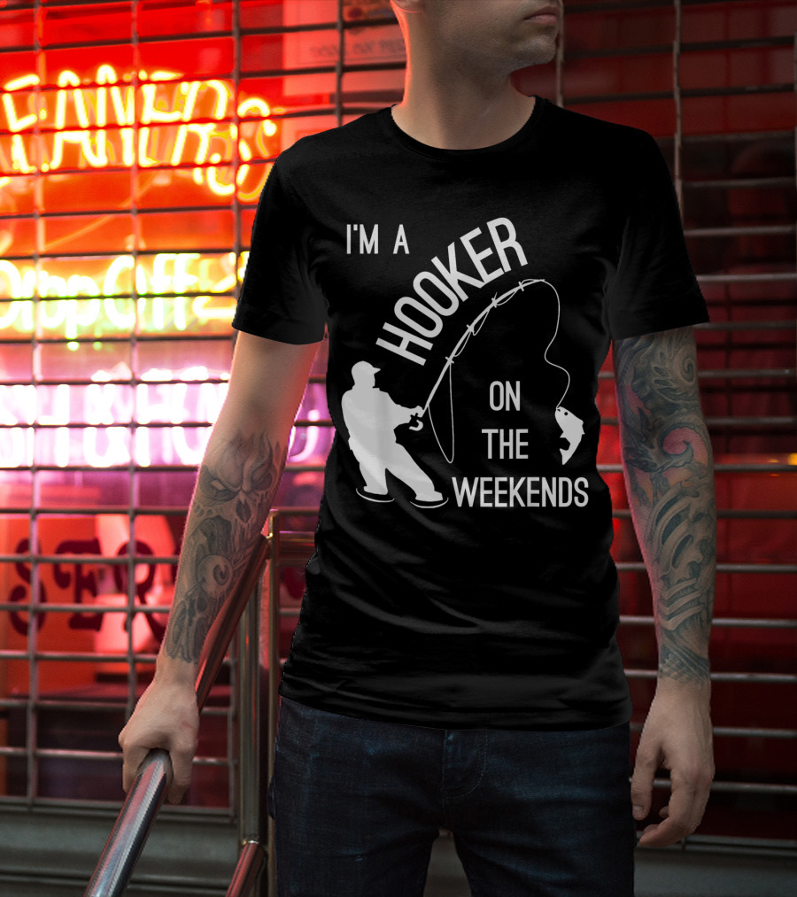 I'm A Hooker On The Weekends Fishing Fisherman T-Shirt