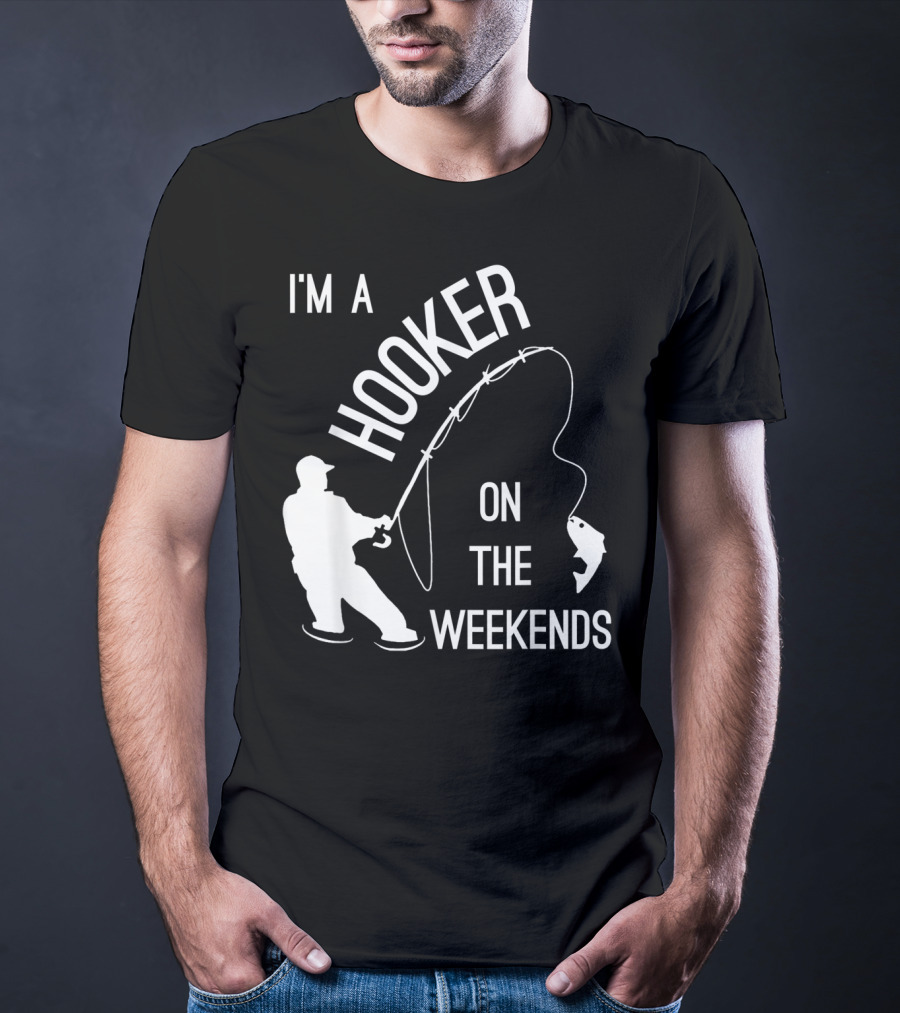 I'm A Hooker On The Weekends Fishing Fisherman T-Shirt