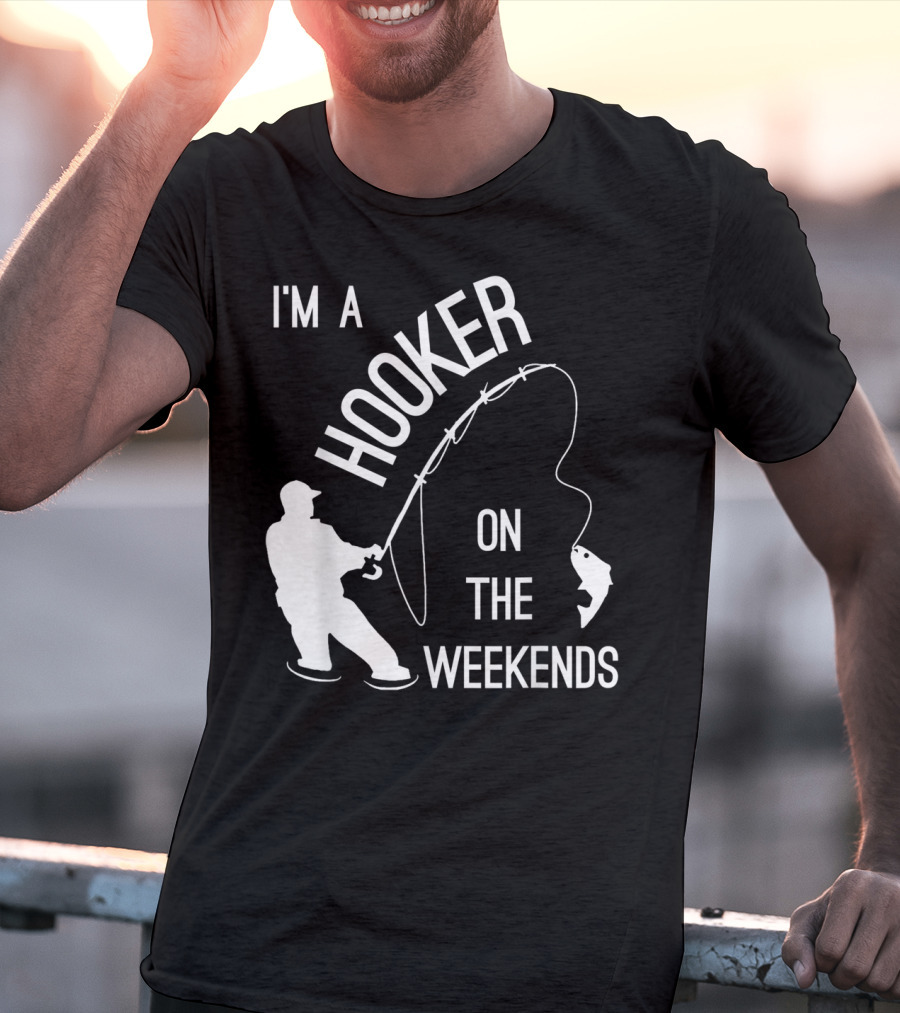 I'm A Hooker On The Weekends Fishing Fisherman T-Shirt