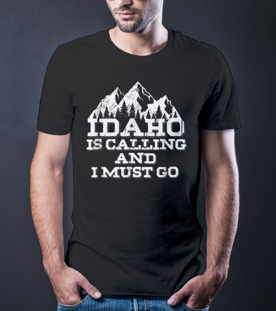 Idaho Is Calling And I Must Go Mountains Adventure T-Shirt