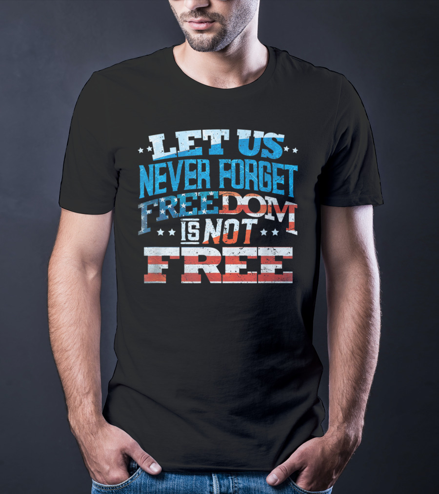 LET US NEVER FORGET FREEDOM IS NOT FREE T-Shirt