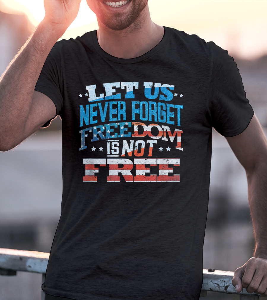 LET US NEVER FORGET FREEDOM IS NOT FREE T-Shirt