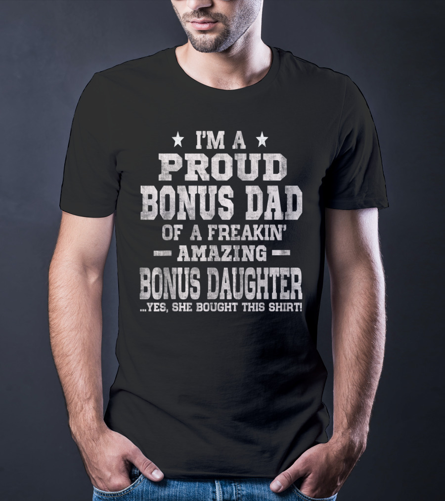 I'm A Proud Bonus Dad Of A Freakin' Amazing Bonus Daughter T-Shirt