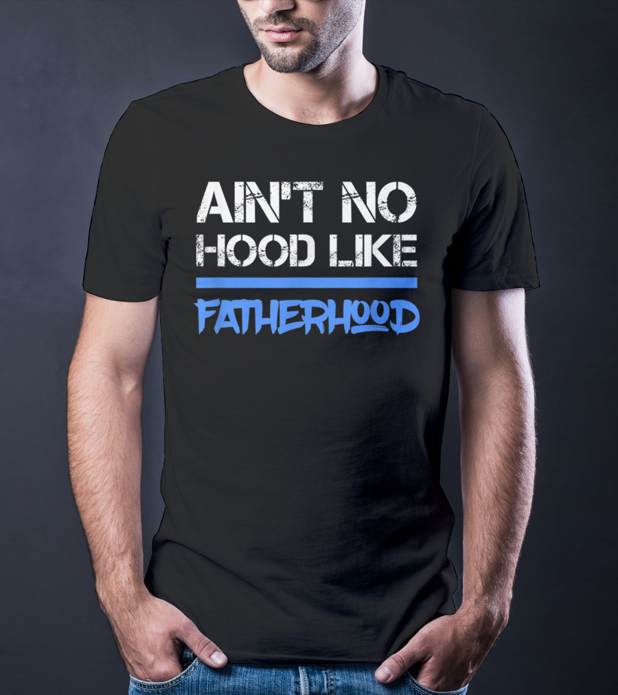 Ain't No Hood Like Fatherhood Mens Quote Dad Love Fatherhood Son Dau T-Shirt