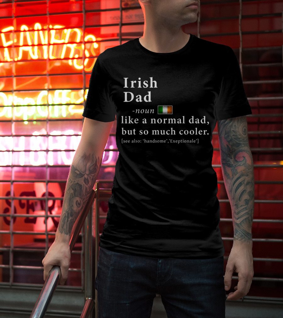 Irish Dad Cool Definition Like A Normal Dad Handsome Exceptionale T-Shirt