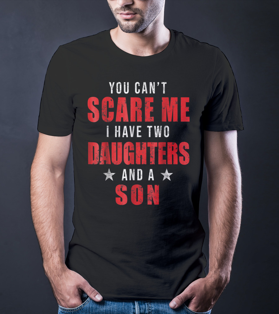 Mens You Can't Scare Me I Have Two Daughters And A Son T-Shirt