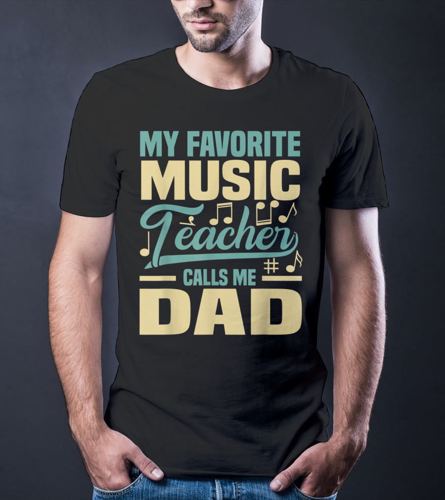 MY FAVORITE MUSIC TEACHER CALLS ME DAD T-Shirt