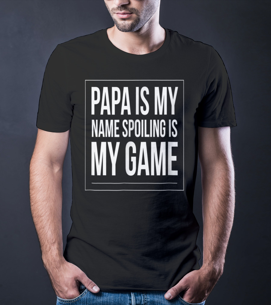 Papa Is My Name Spoiling Is My Game Mens Funny Gra T-Shirt