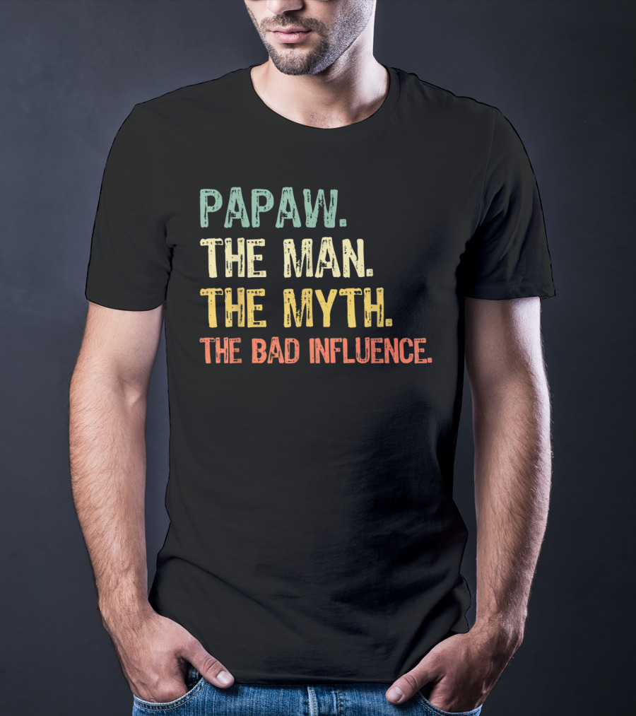 Papaw The Man The Myth The Bad Influence T-Shirt