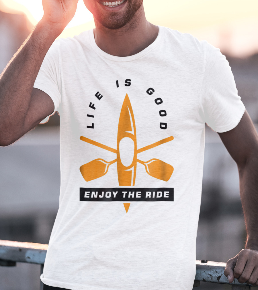 Life Is Good Enjoy The Ride Kayaking Paddle And Kayak T-Shirt