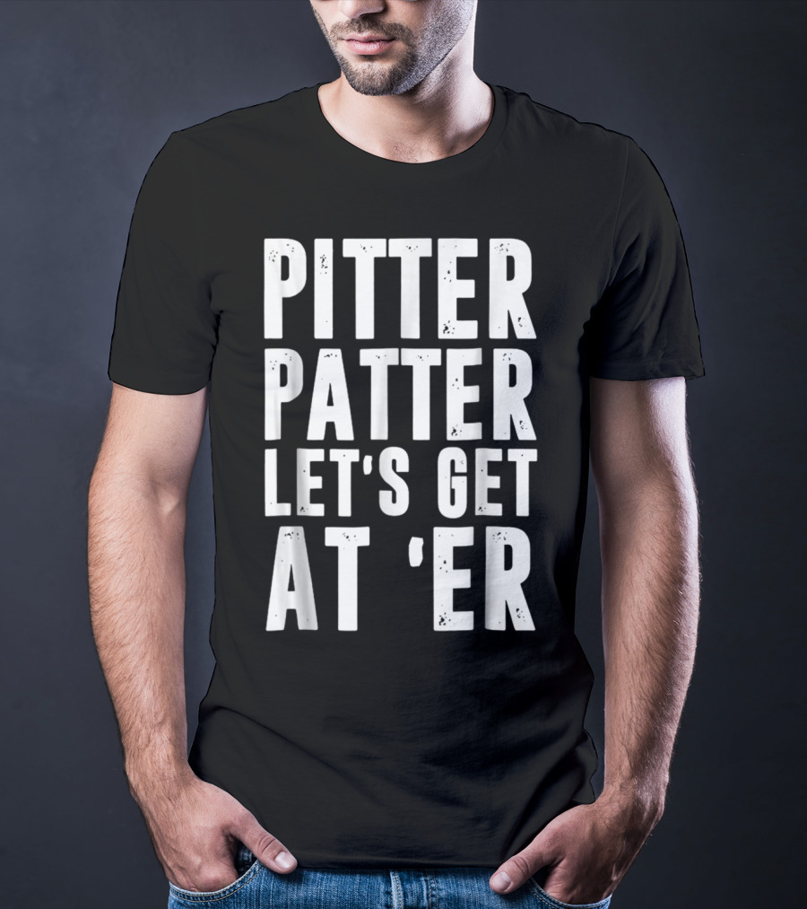 Pitter Patter Let's Get At Er Letterkenny Phrase T-Shirt