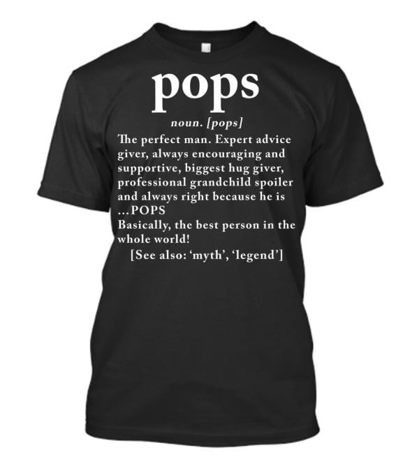 Pops Definition The Perfect Man Expert Advice Giver Supportive Hug Giver Myth Legend T-Shirt