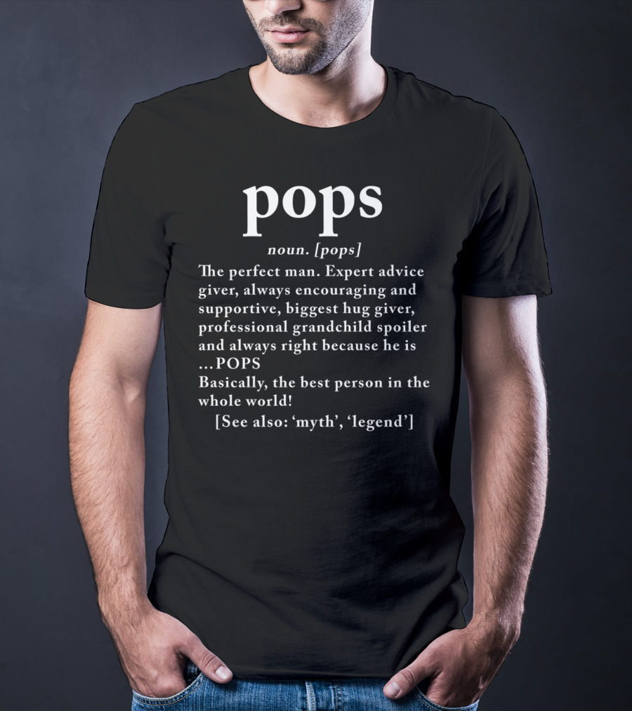 Pops Definition The Perfect Man Expert Advice Giver Supportive Hug Giver Myth Legend T-Shirt