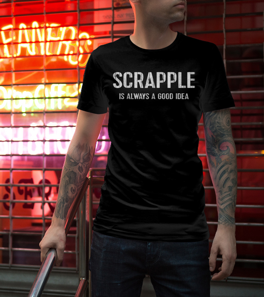 Scrapple Is Always A Good Idea Philly Breakfast Love T-Shirt