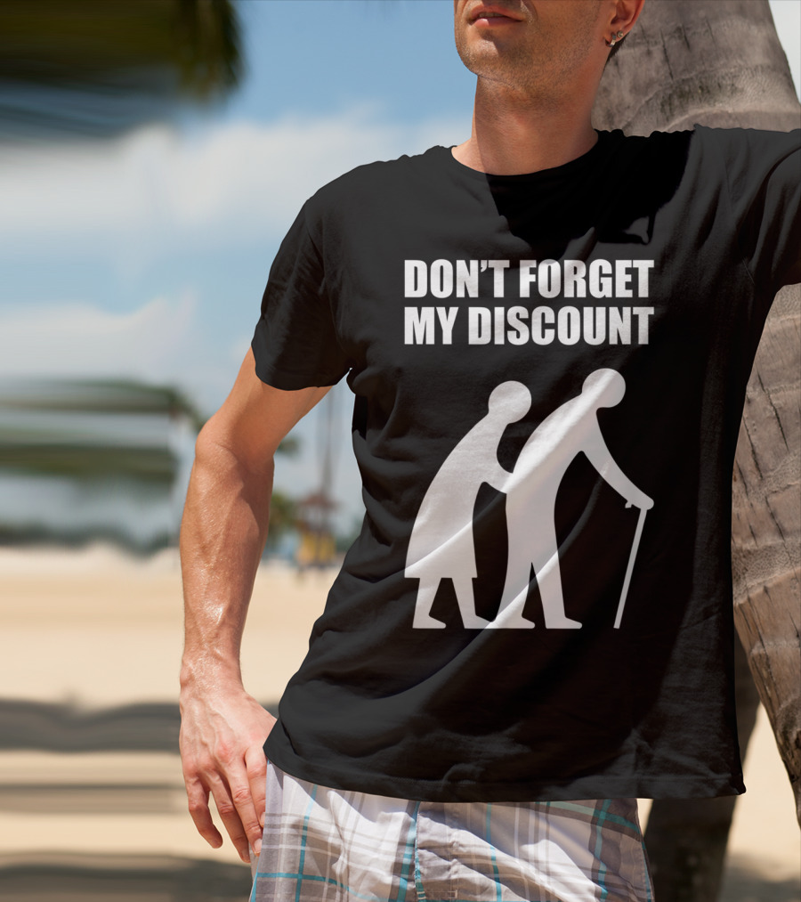 DON'T FORGET MY DISCOUNT Senior Citizen Discount Elderly Old People T-Shirt