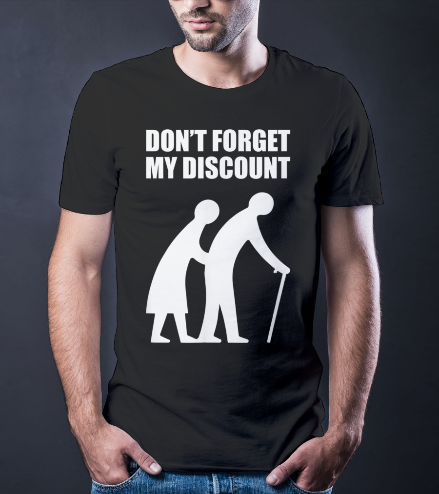 DON'T FORGET MY DISCOUNT Senior Citizen Discount Elderly Old People T-Shirt