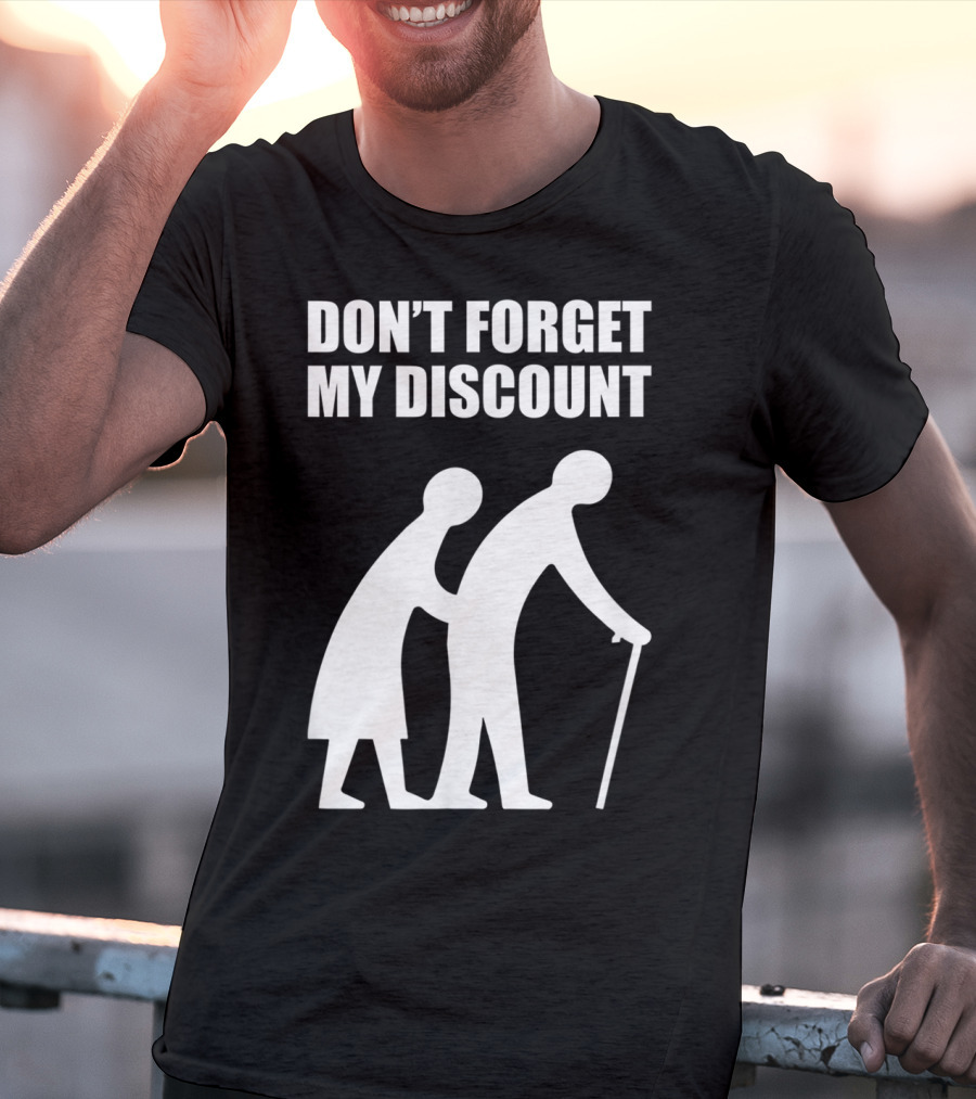 DON'T FORGET MY DISCOUNT Senior Citizen Discount Elderly Old People T-Shirt