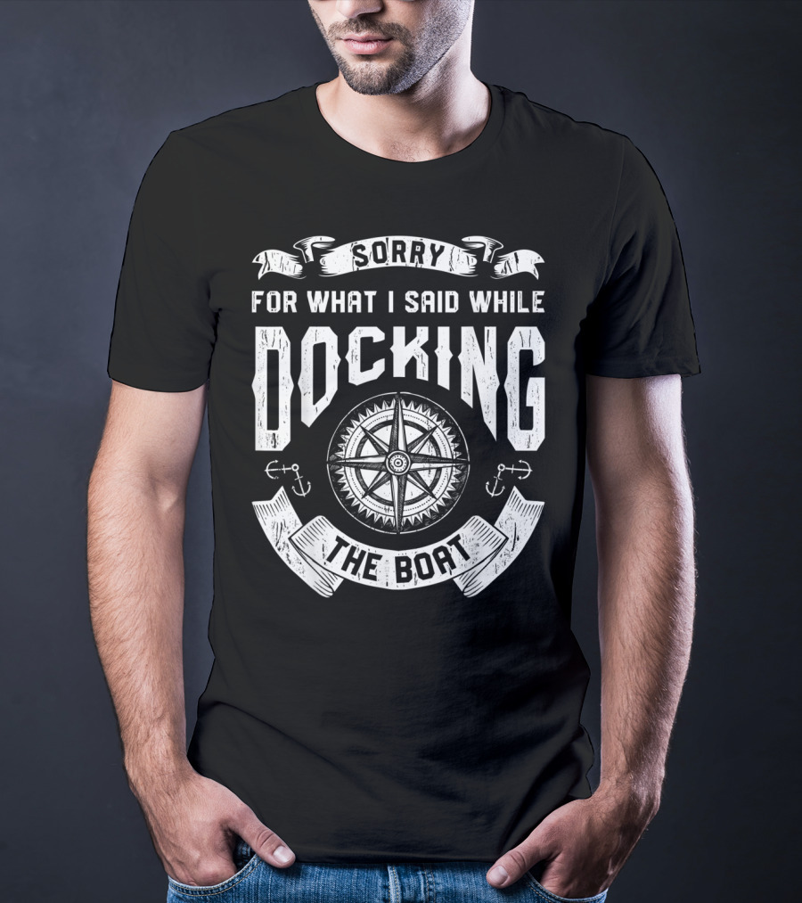 Sorry For What I Said While Docking The Boat Nautical Compass Anchors T-Shirt
