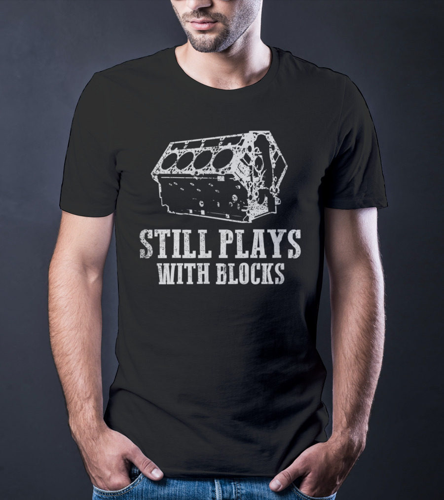 Still Plays With Blocks Gear Head Engine Humor T-Shirt