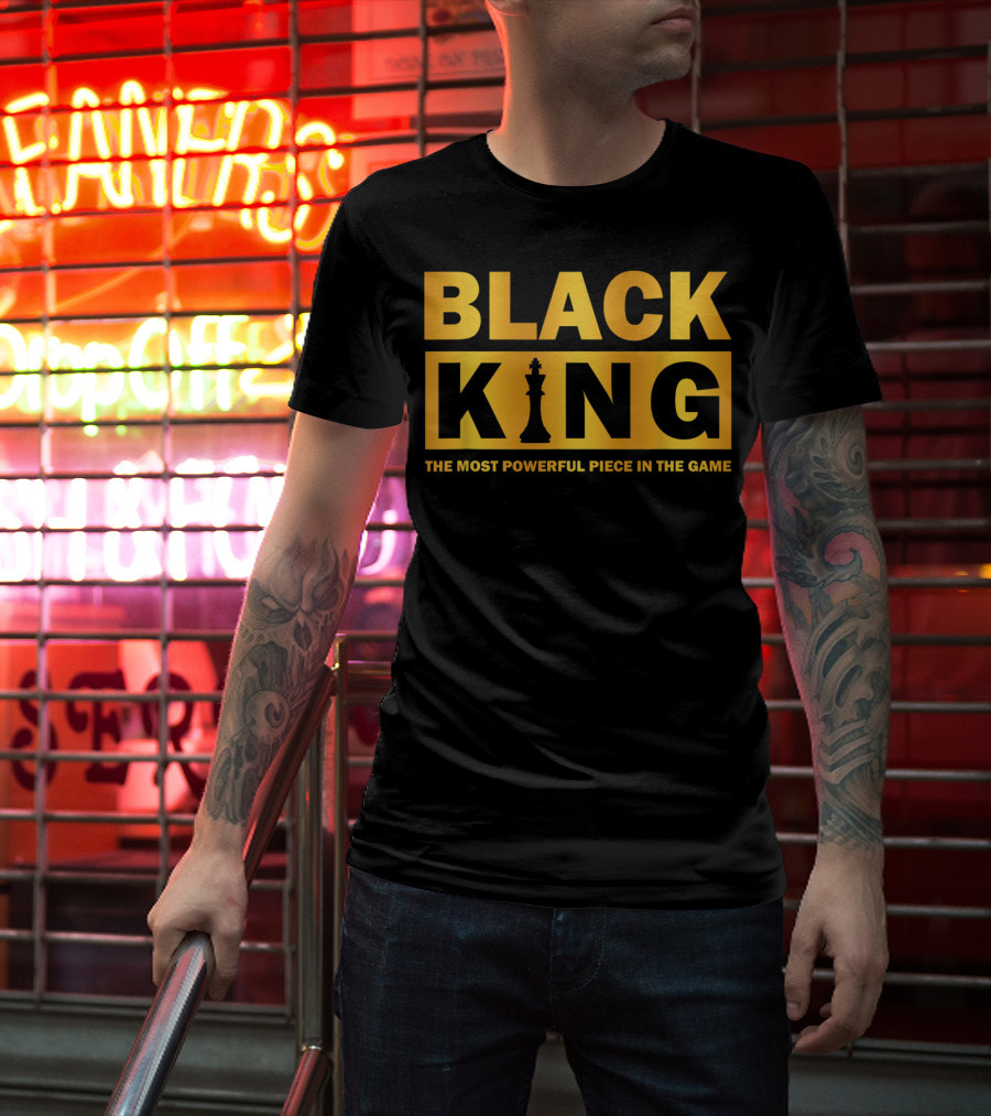 BLACK KING THE MOST POWERFUL PIECE IN THE GAME T-Shirt