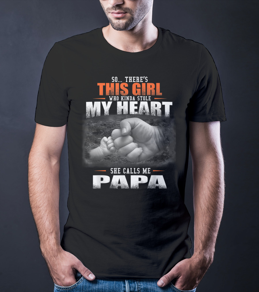 So There's This Girl Who Kinda Stole My Heart She Calls Me Papa T-Shirt
