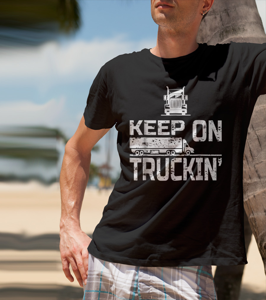 Keep On Truckin' Truck Driver Semi-Truck T-Shirt