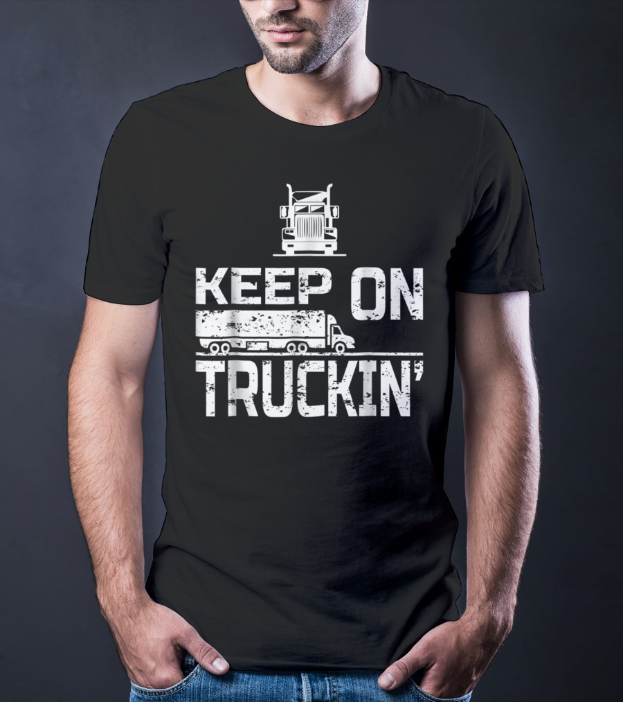 Keep On Truckin' Truck Driver Semi-Truck T-Shirt