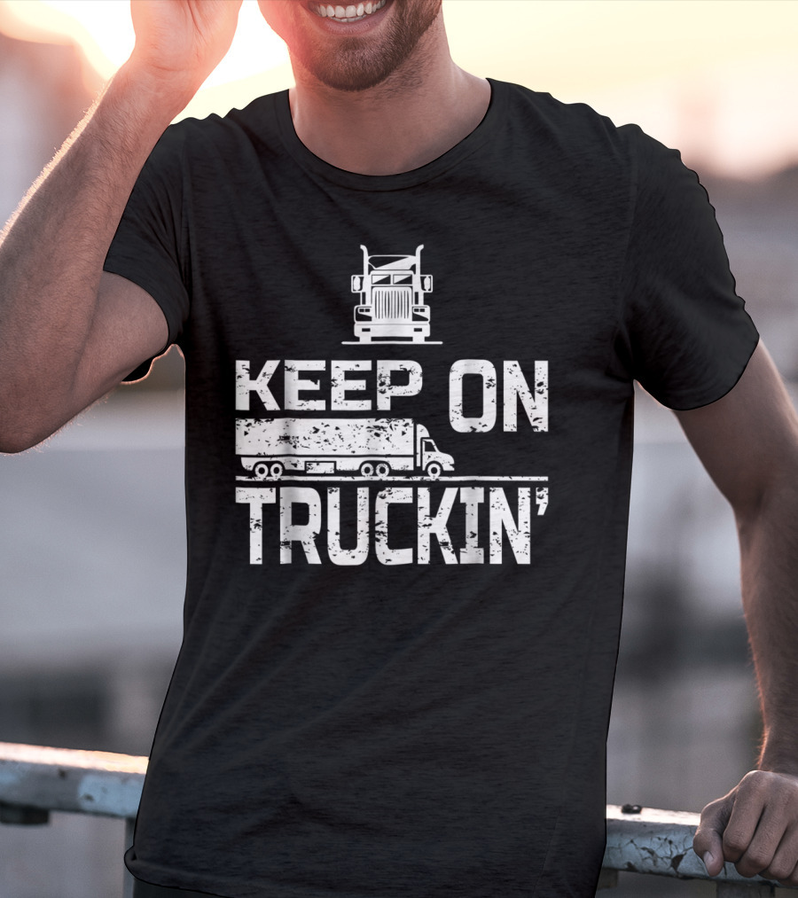 Keep On Truckin' Truck Driver Semi-Truck T-Shirt