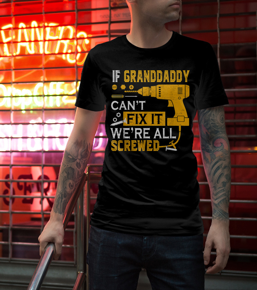 IF GRANDDADDY CAN'T FIX IT WE'RE ALL SCREWED DRILL AND SCREWS T-Shirt