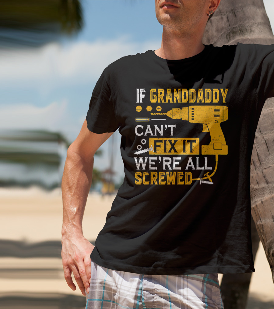 IF GRANDDADDY CAN'T FIX IT WE'RE ALL SCREWED DRILL AND SCREWS T-Shirt