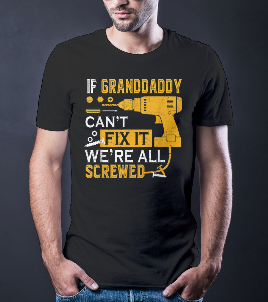 IF GRANDDADDY CAN'T FIX IT WE'RE ALL SCREWED DRILL AND SCREWS T-Shirt
