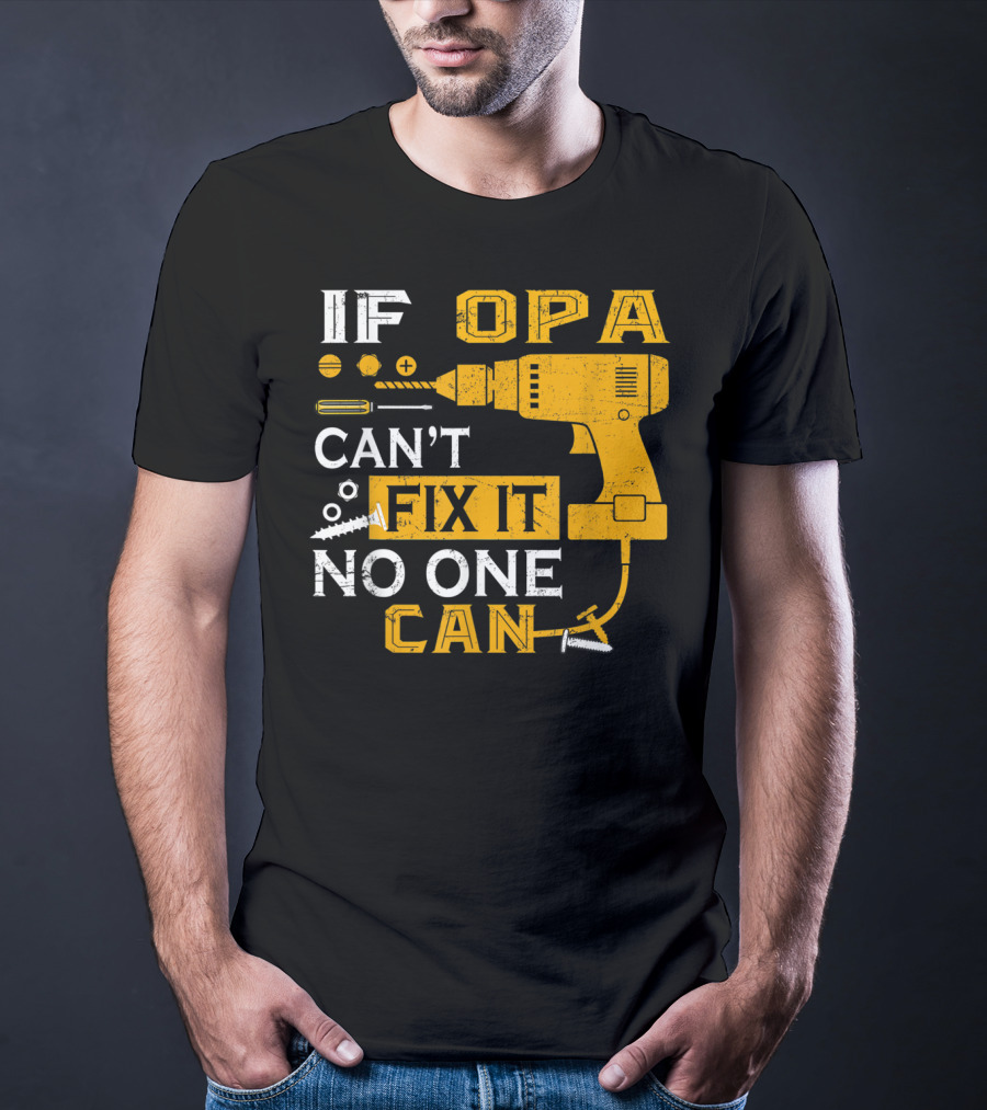 If Opa Can't Fix It No One Can Drill Screws And Tools T-Shirt