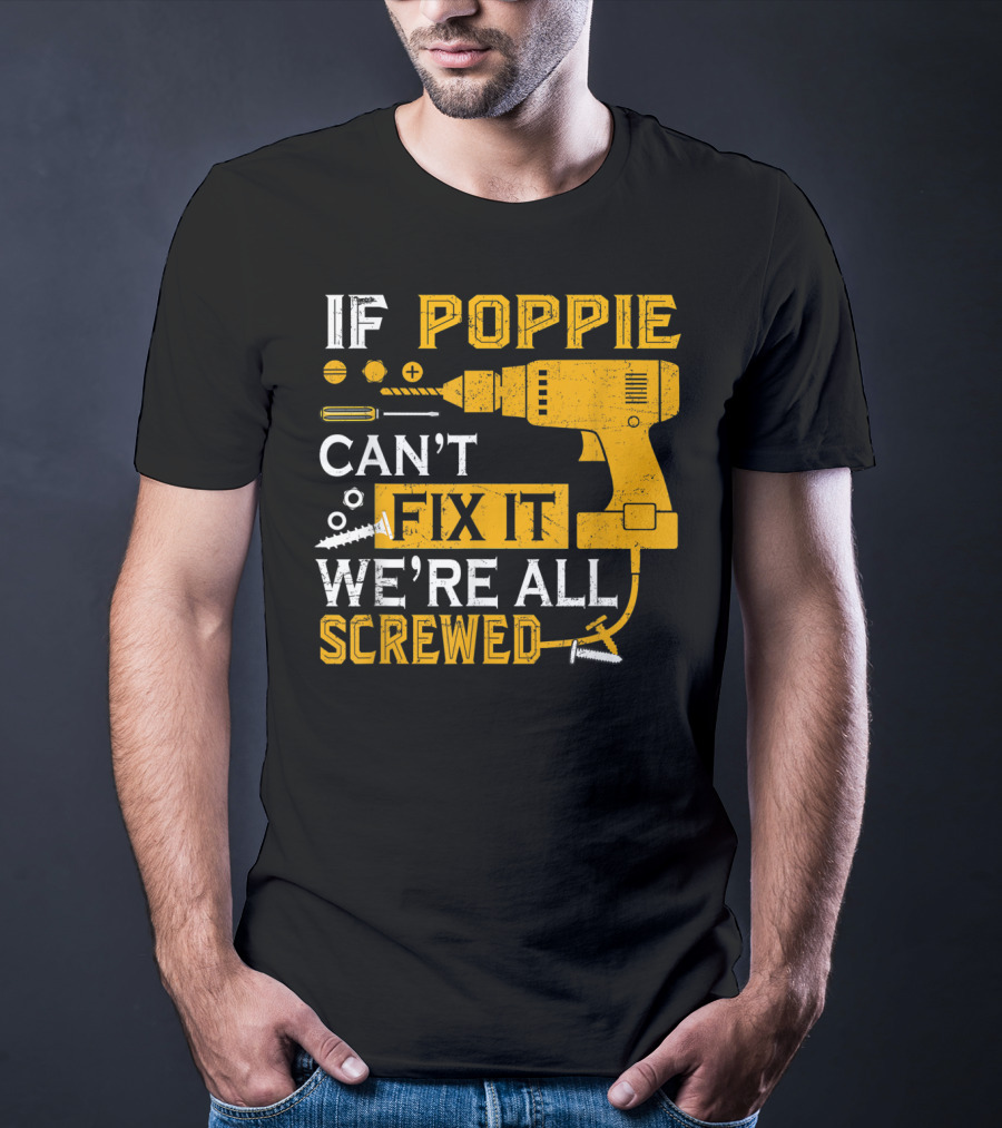 If Poppie Can't Fix It We're All Screwed Drill And Screws T-Shirt