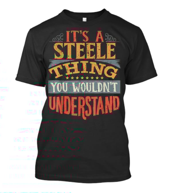 It's A Steele Thing You Wouldn't Understand T-Shirt