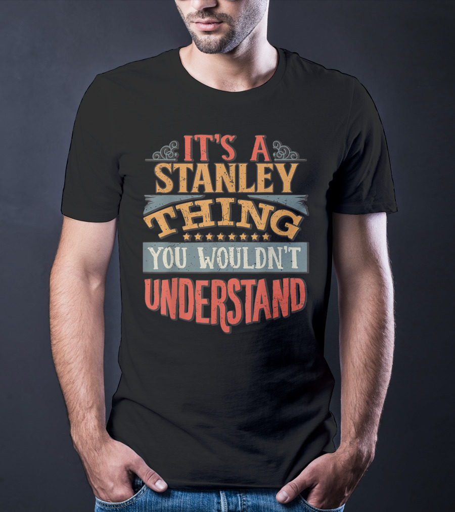 It's A Stanley Thing You Wouldn't Understand T-Shirt