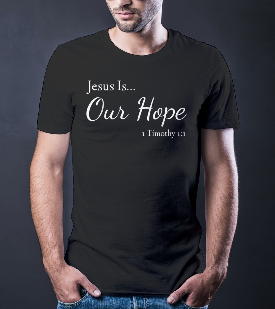 Jesus Is Our Hope 1 Timothy 1:1 T-Shirt