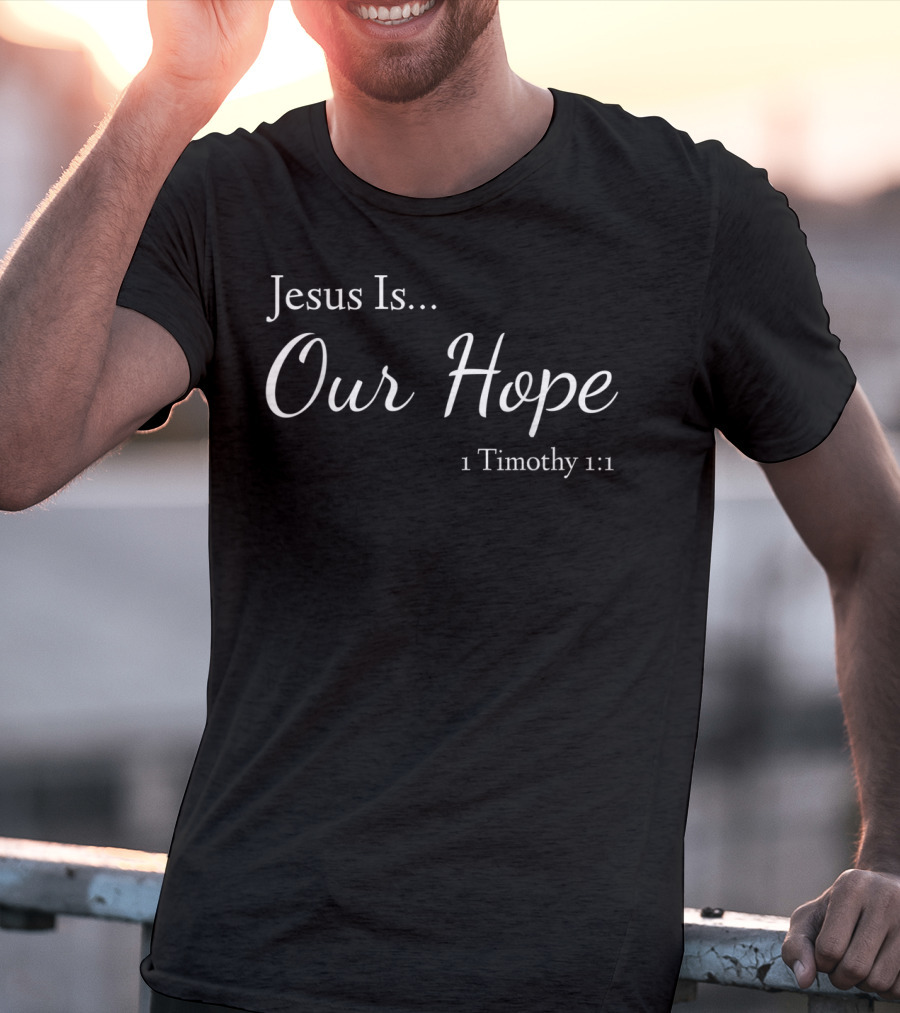Jesus Is Our Hope 1 Timothy 1:1 T-Shirt