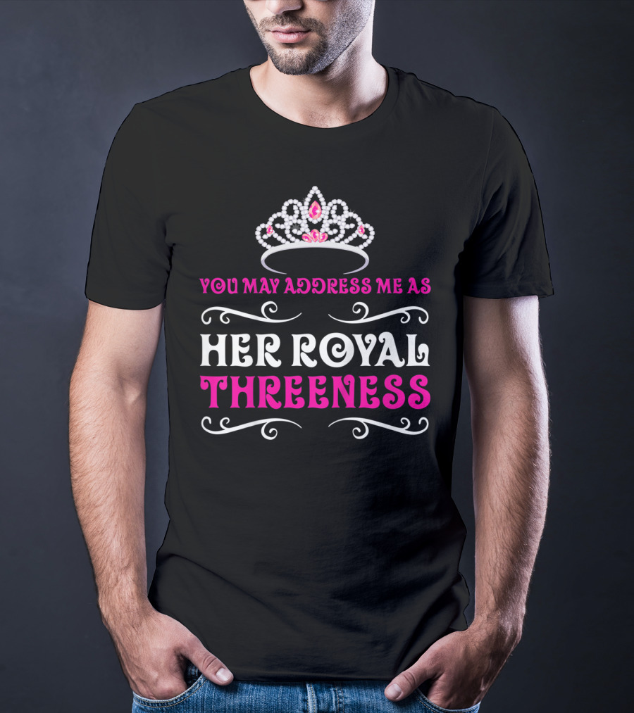 Her Royal Threeness Birthday Party Princess You May Address Me As T-Shirt