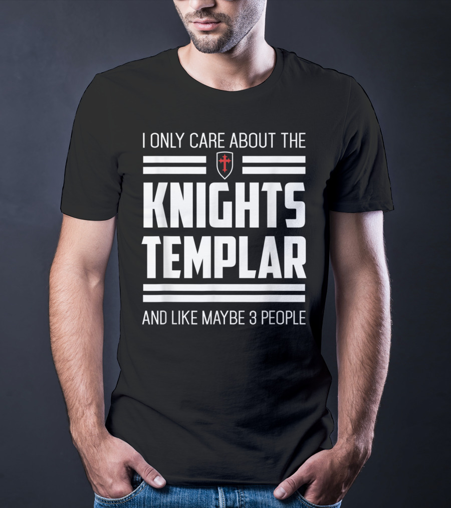 I Only Care About The Knights Templar And Like Maybe 3 People T-Shirt
