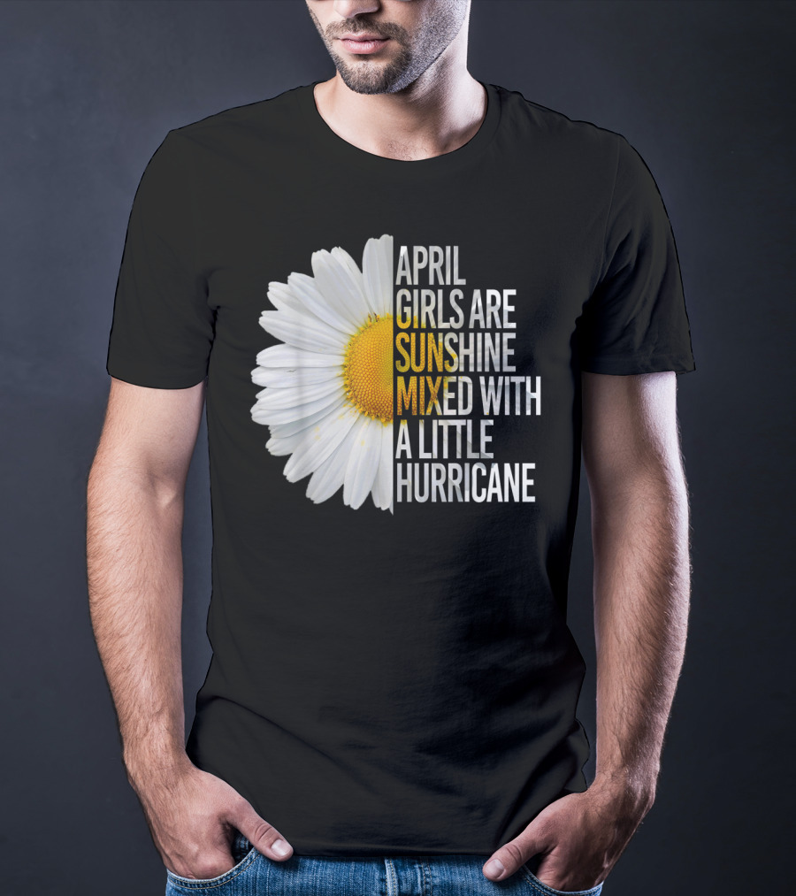 April Girls Are Sunshine Mixed With A Little Hurricane Flower T-Shirt