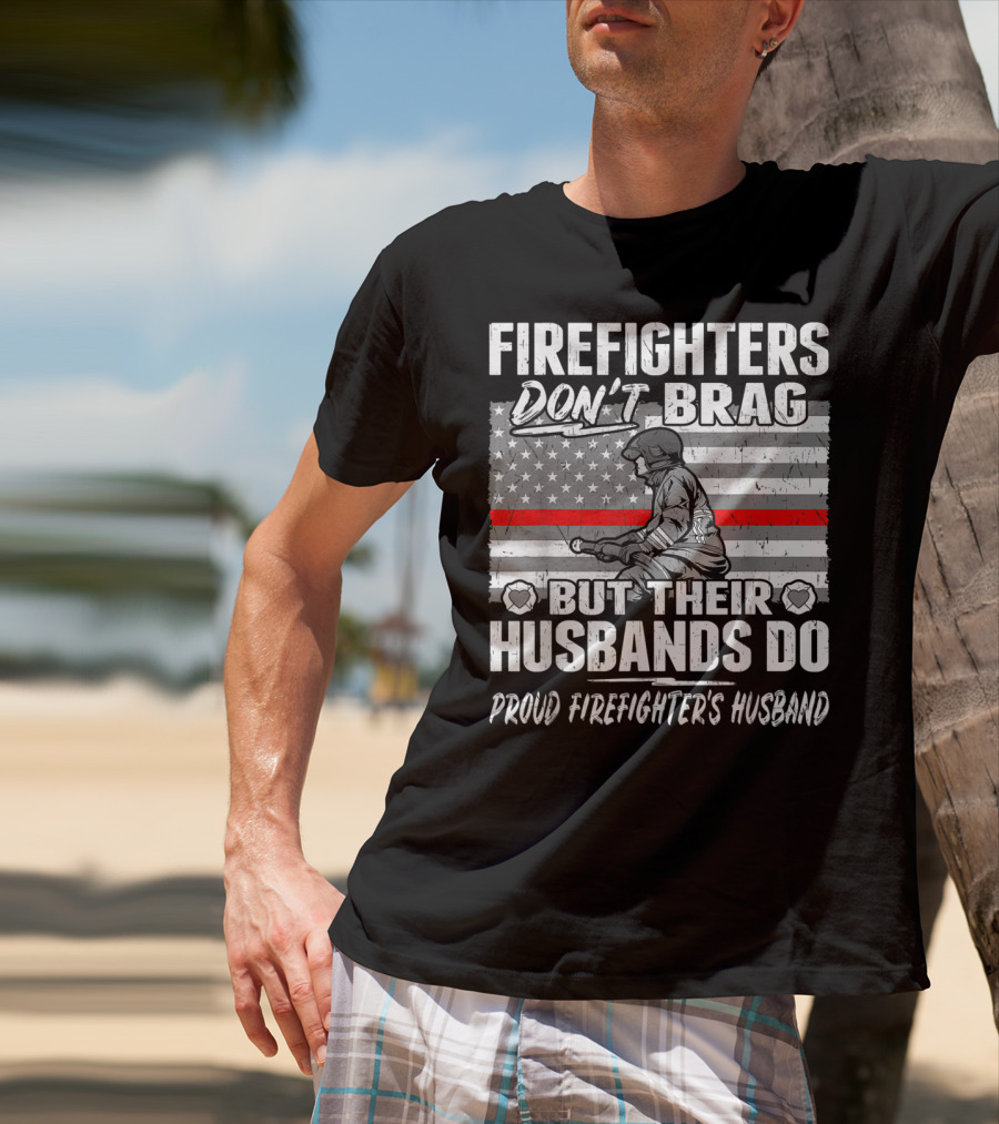 Firefighters Don't Brag But Their Husbands Do Proud Firefighter's Husband T-Shirt
