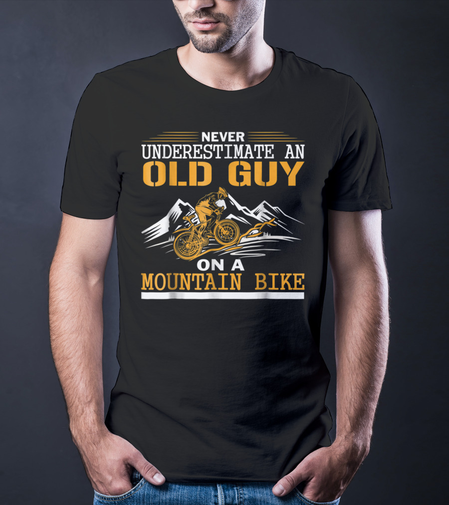 NEVER UNDERESTIMATE AN OLD GUY ON A MOUNTAIN BIKE T-Shirt