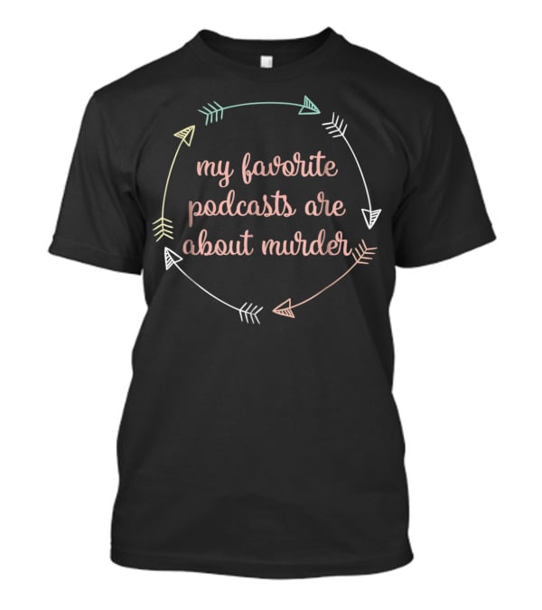My Favorite Podcasts Are About Murder Arrows Circular T-Shirt