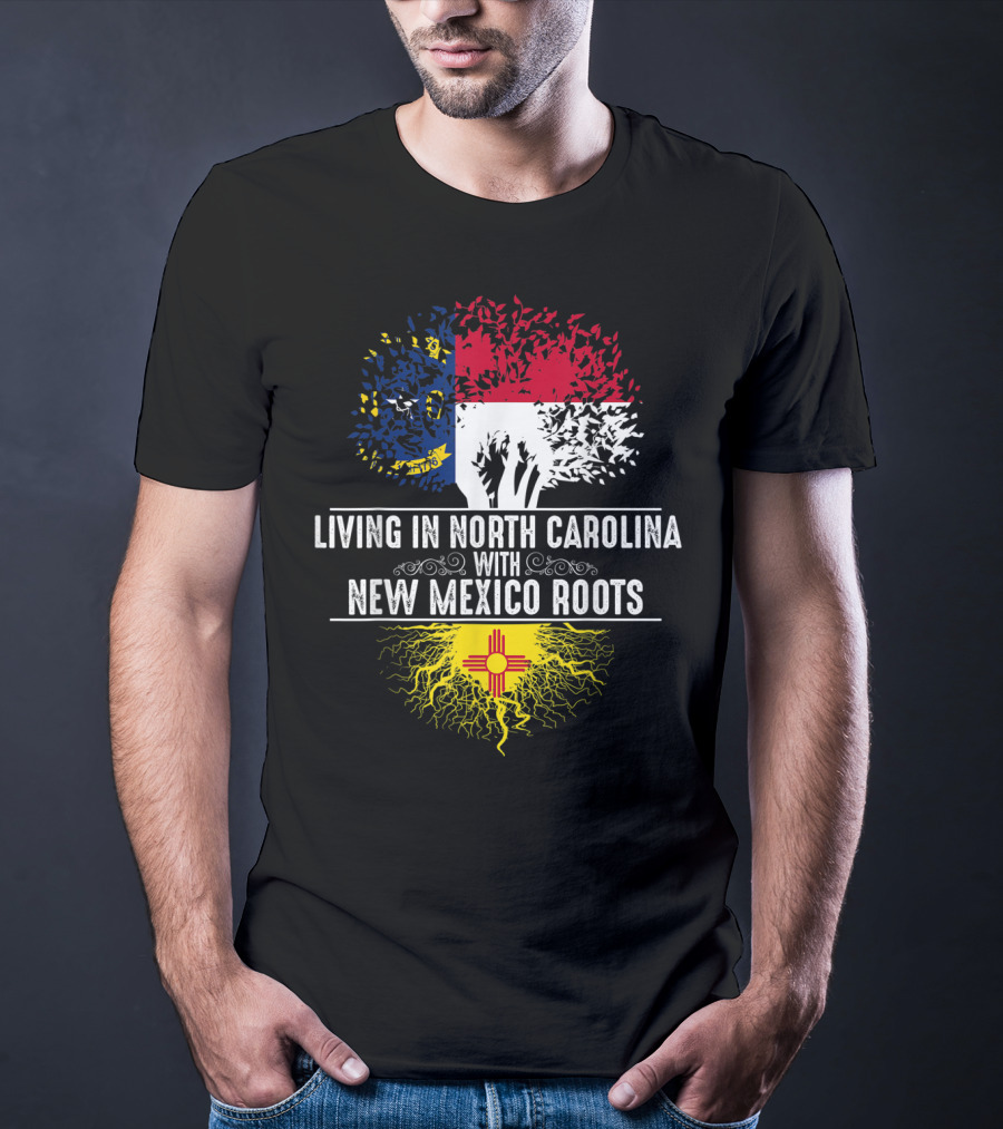 Living In North Carolina With New Mexico Roots T-Shirt