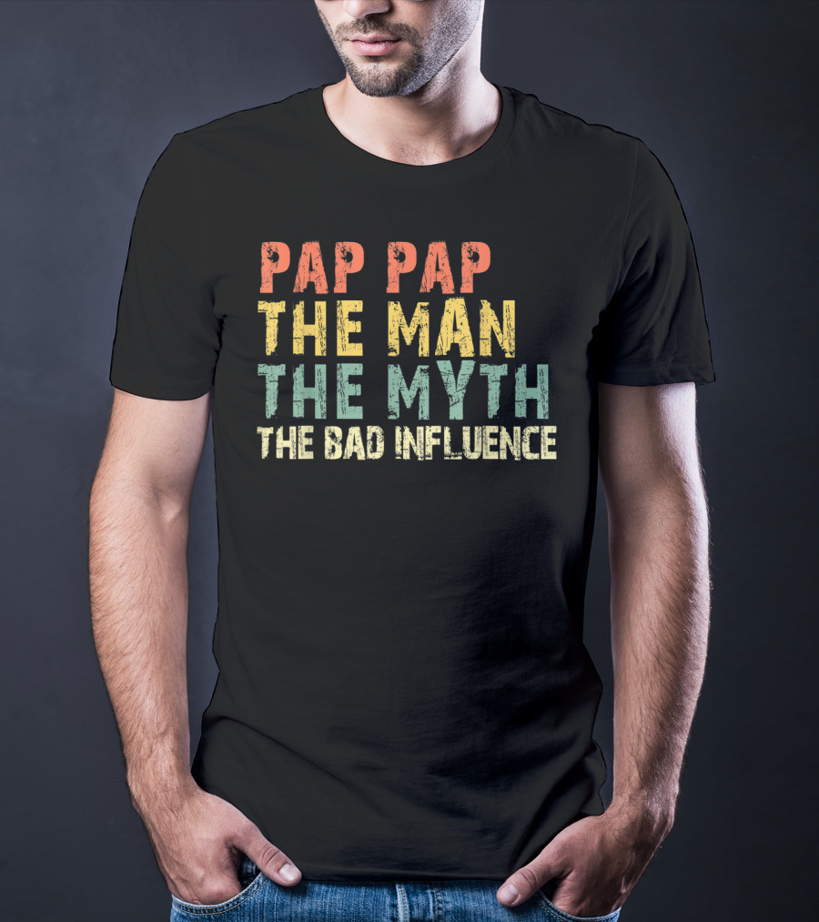 Pap Pap The Man The Myth The Bad Influence T-Shirt